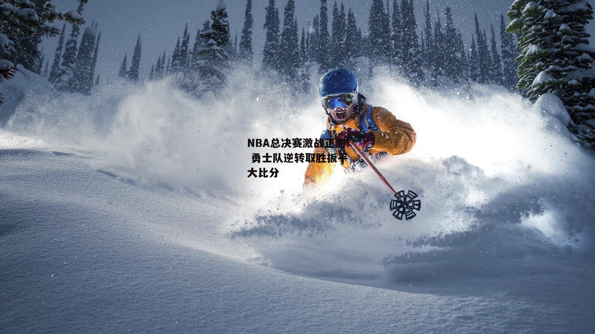 NBA总决赛激战正酣 勇士队逆转取胜扳平大比分