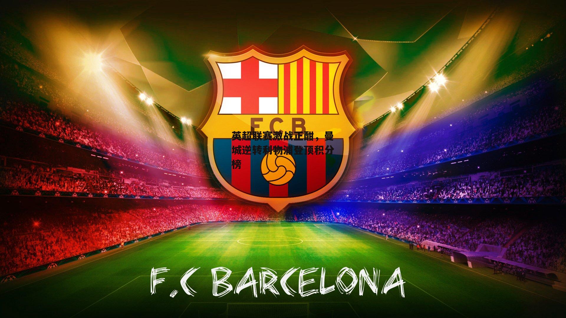 英超联赛激战正酣，曼城逆转利物浦登顶积分榜